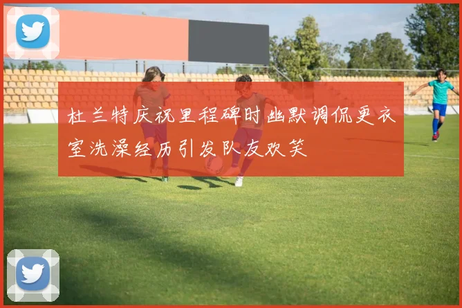 杜兰特庆祝里程碑时幽默调侃更衣室洗澡经历引发队友欢笑